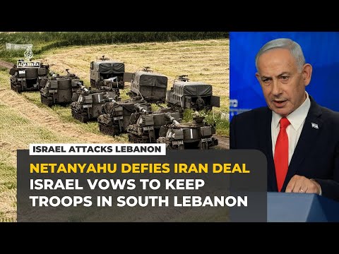 Netanyahu defies US-Iran deal, vows to keep Israeli troops in southern Lebanon