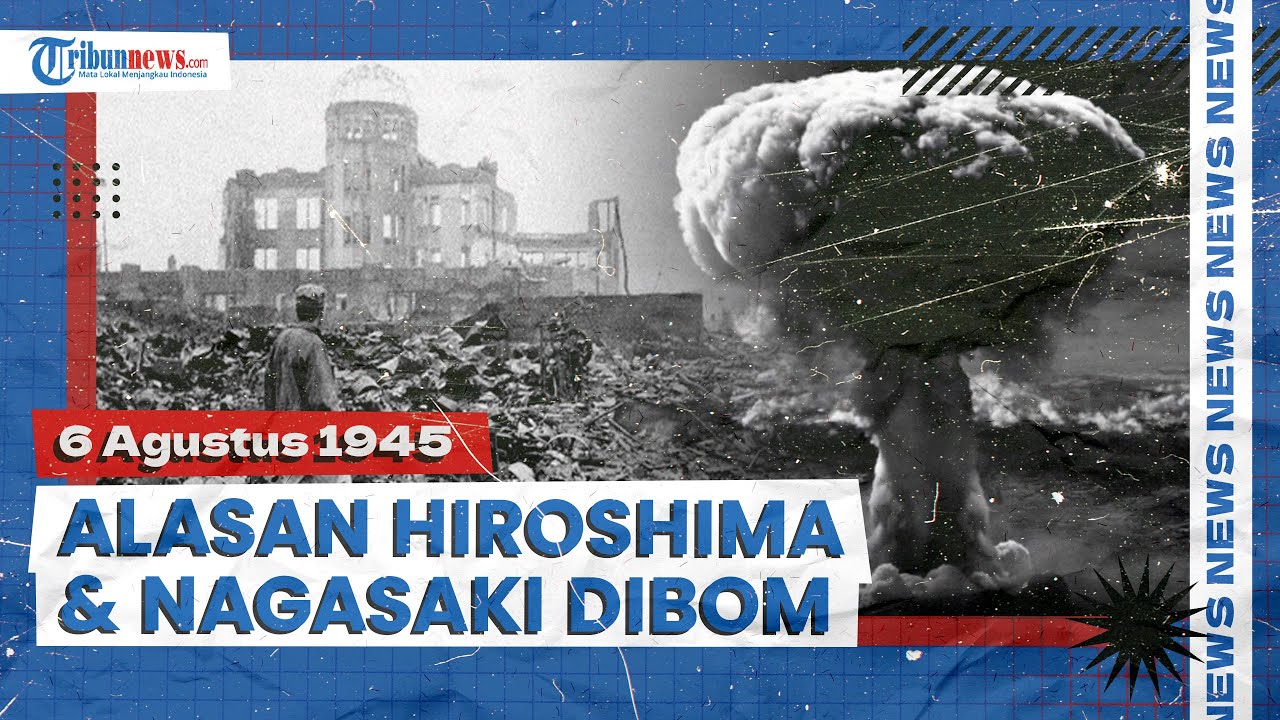 Agustus 1945, Alasan Hiroshima & Nagasaki Dijatuhi Bom Atom oleh
