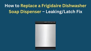 How to Replace a Frigidaire Dishwasher Soap Dispenser – Leaking/Latch Fix
