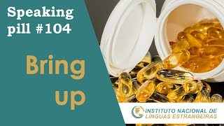 BRING UP—SPEAKING PILL #104—INLE