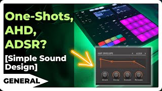 One-Shots, AHD, ADSR? Simple Sound Design in Maschine [With Envelopes]