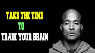 Take The Time To Train Your Brain – Motivational Speech by David Goggins