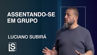 ASSENTANDO-SE EM GRUPOS - Luciano Subirá