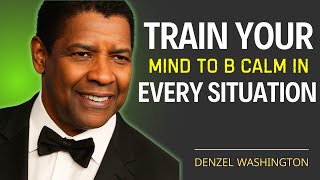 Train your mind to b calm in every situation | Motivational speech by Denzel Washington