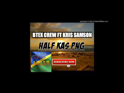BTEX CREW FT KRIS SAMSON_ HALF KAS PNG ( Official Audio) 2020