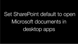 Set SharePoint default to open Microsoft files with desktop apps