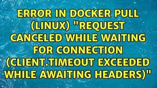 Error in docker pull (linux) request canceled while waiting for connection (Client.Timeout...