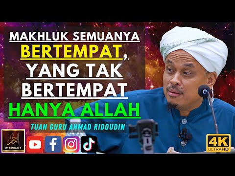 Tuan Guru Ahmad Ridoudin - MAKHLUK SEMUANYA BERTEMPAT, YANG TAK BERTEMPAT HANYA ALLAH