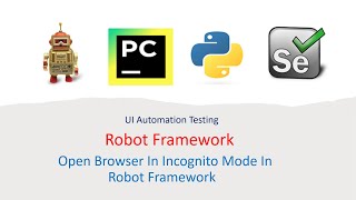 Python Robot Framework For UI Part 8: How to Open Browser in Incognito Mode in Robot Framework