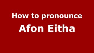 How to pronounce Afon Eitha
