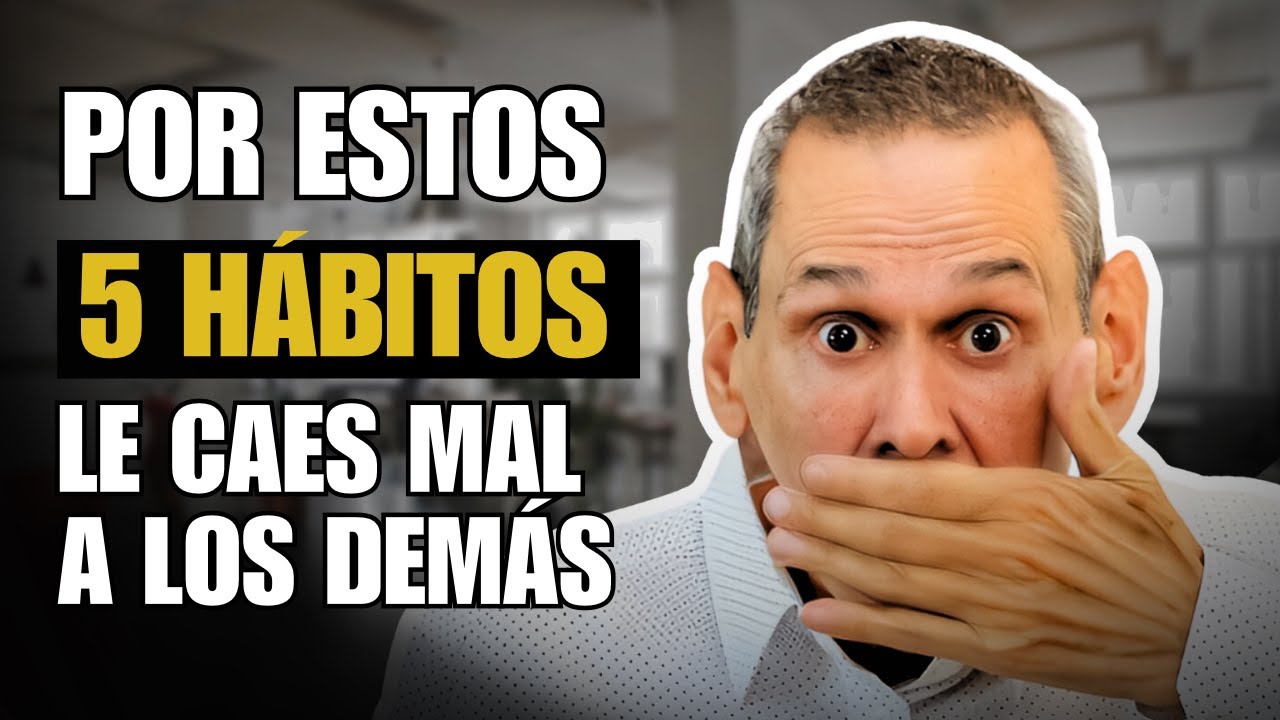 Los 5 Hábitos Que Hacen Que Le Caigas Mal A Las Personas (Incluye Soluciones) | Daniel Colombo