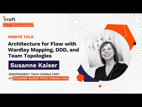 Architecture for Flow with Wardley Mapping, DDD, and Team Topologies -Susanne Kaiser|Craft Conf 2022