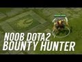 Noob Dota 2: Bounty Hunter 