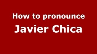 How to pronounce Javier Chica