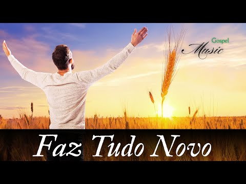 Faz Tudo Novo, Música Gospel, Louvor, Hino de Adoração ao Senhor, Gospel Music