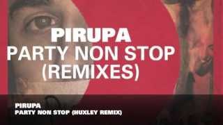 Pirupa - Party Non Stop (Huxley Remix)