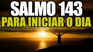 ORAÇÃO DA MANHÃ PODEROSA COM O SALMO 143 PARA INICIAR O DIA