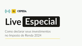 LIVE ESPECIAL - Como declarar seus investimentos no Imposto de Renda 2024