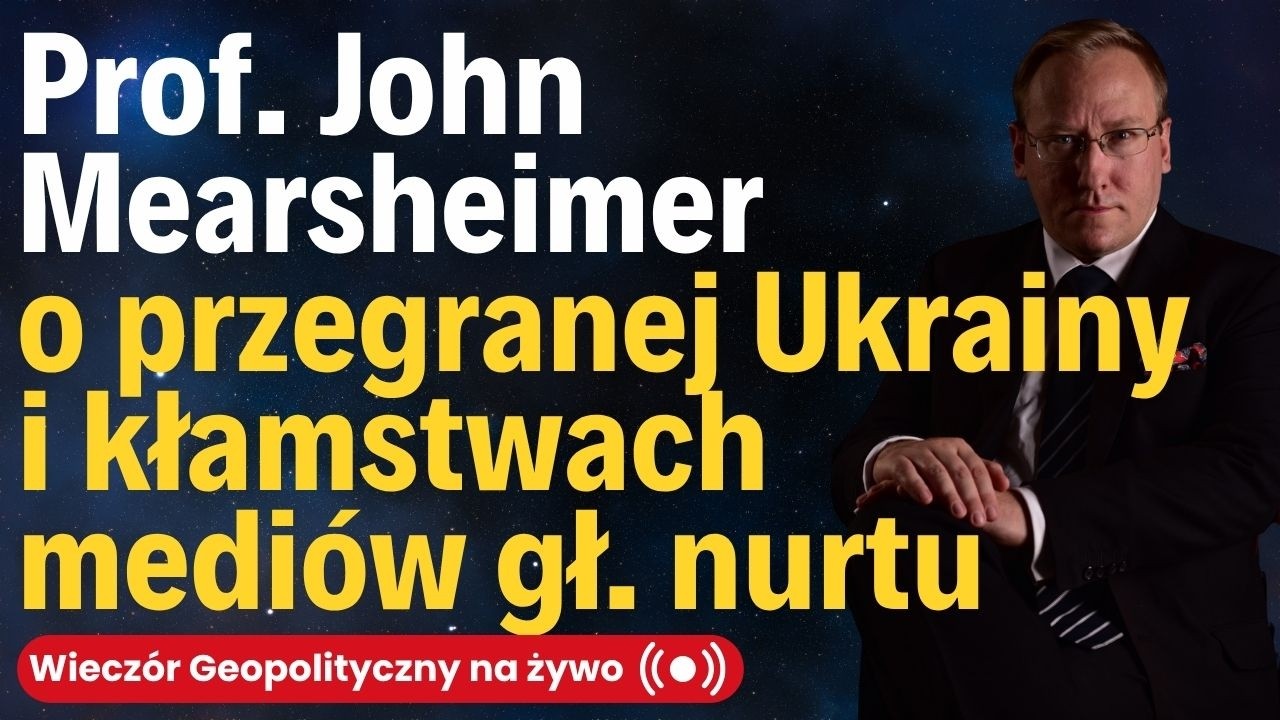 NA ŻYWO: Prof. John Mearsheimer o przegranej Ukrainy i kłamstwach mediów głównego nurtu