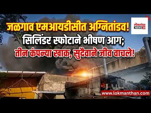 जळगाव एमआयडीसीत अग्नितांडव! सिलिंडर स्फोटाने भीषण आग; तीन कंपन्या खाक, सुदैवाने जीव वाचले!