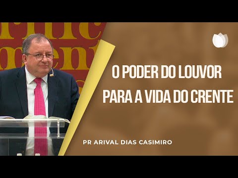 The Power of Praise for the Life of the Believer | Pr. Arival Dias Casimiro