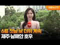 [날씨] 6월 첫날 낮 더위 계속…제주·남해안 호우 / 연합뉴스TV (YonhapnewsTV)