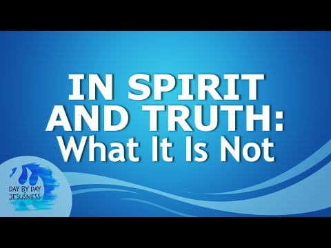 2024-05-12 IN SPIRIT AND TRUTH: What It Is Not - Ed Lapiz