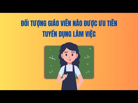 Đối tượng giáo viên nào được ưu tiên tuyển dụng làm việc