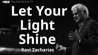 RAVI ZACHARIAS II LET YOUR LIGHT SHINE ABOUT II