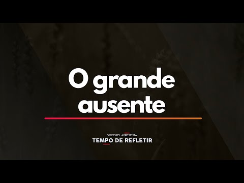 Tempo de Refletir 2294 - O grande ausente