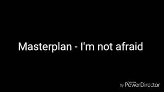 Masterplan - I&#39;m not afraid