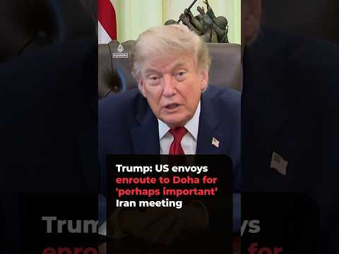 Trump: US envoys enroute to Doha for ‘perhaps important’ Iran meeting