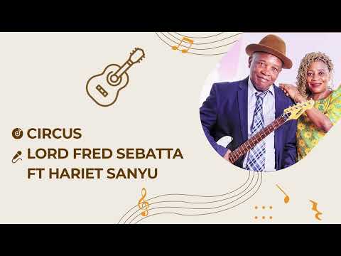 Circus By Lord Fred Sebatta Ft Harriet Sanyu