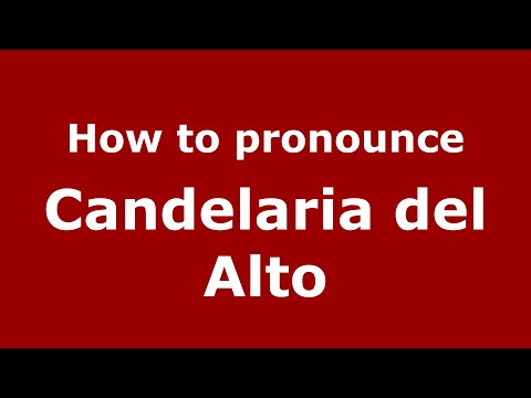 How to pronounce Candelaria del Alto (Mexico/Mexican Spanish) - PronounceNames.com