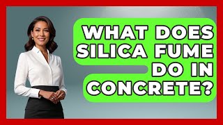 What Does Silica Fume Do In Concrete? - Civil Engineering Explained