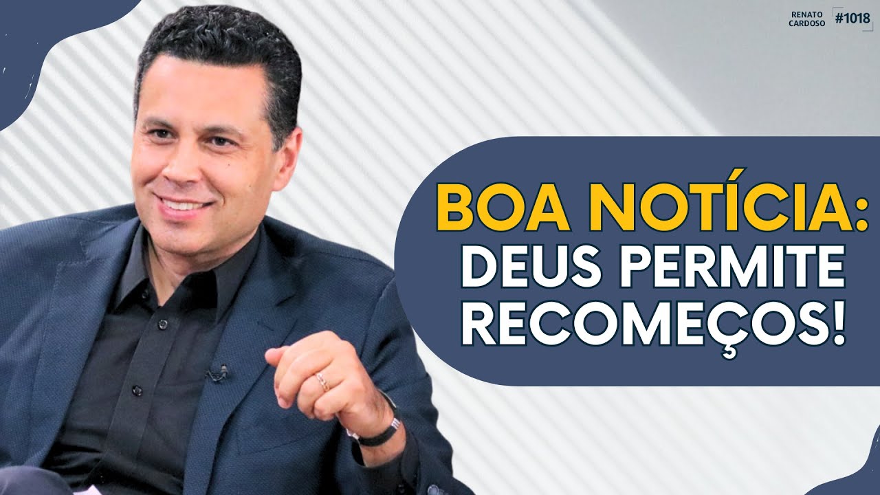 BOA NOTÍCIA: DEUS PERMITE RECOMEÇOS! | #1018
