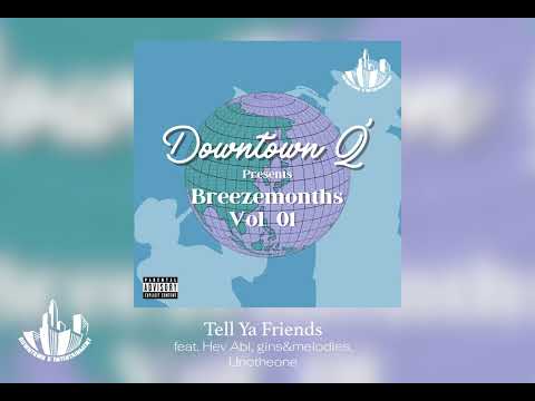 Downtown Q' - Tell Ya Friends feat. Hev Abi, gins&melodies, Unotheone