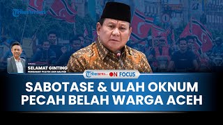 [FULL] Pakar Minta Prabowo Hati-hati, Duka Warga Aceh Dicampuri Ulah Oknum Coba Pecah Belah NKRI