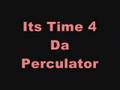 ITS TIME FOR DA PERCULATOR 