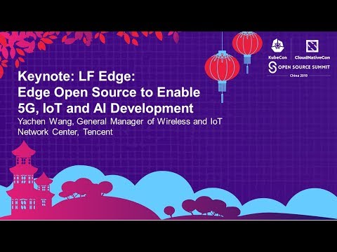 Keynote: LF Edge: Open Source to Enable 5G, IoT and AI Development - Yachen Wang
