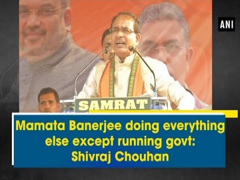 Mamata Banerjee doing everything else except running govt: Shivraj Chouhan