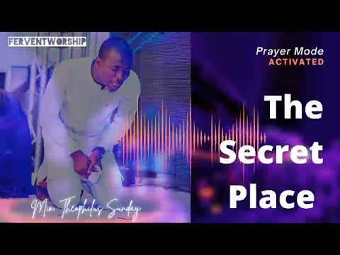 Min. Theophilus Sunday- The Secret Place (Take me deeper)