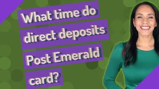 What time do direct deposits Post Emerald card?