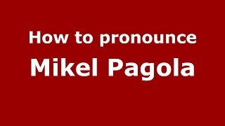 How to pronounce Mikel Pagola