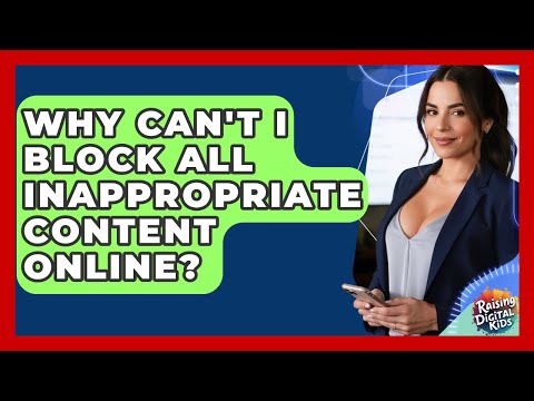 Why Can't I Block All Inappropriate Content Online? - Raising Digital Kids