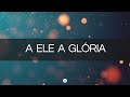 A Ele A Glória