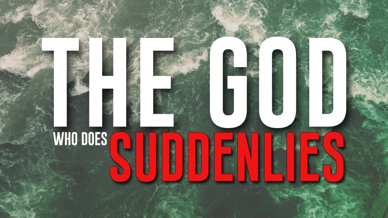 The God Who Does “Suddenlies” - Part 1