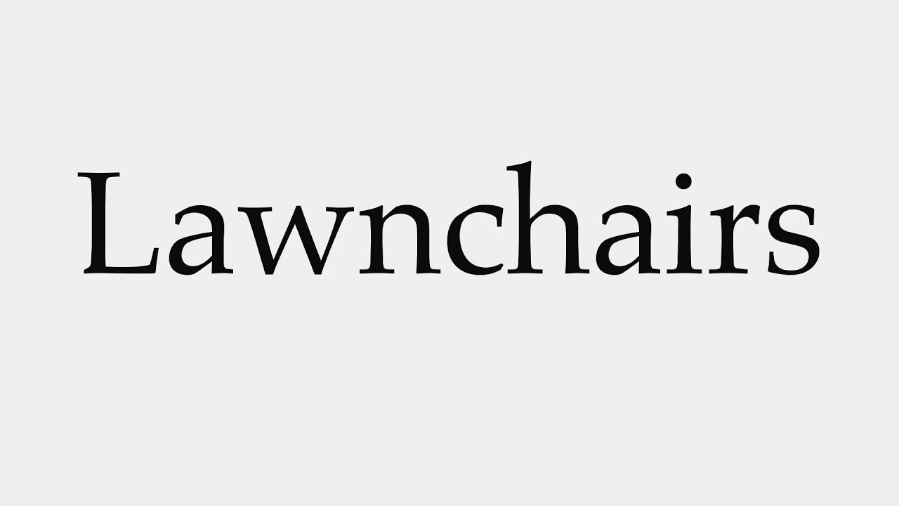 How to Pronounce Lawnchairs