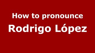 How to pronounce Rodrigo López