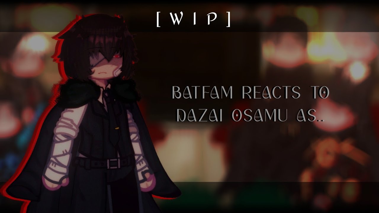 [WIP] || BATFAM REACTS TO DAZAI OSAMU AS... || SHORT || 2X ||